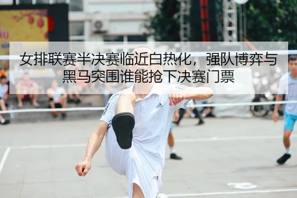 nv-pai-lian-sai-ban-jue-sai-lin-jin-bai-re-hua-qiang-dui-bo-yi-yu-hei-ma-tu-wei-shui-neng-qiang-xia-jue-sai-men-piao-2-201.jpg